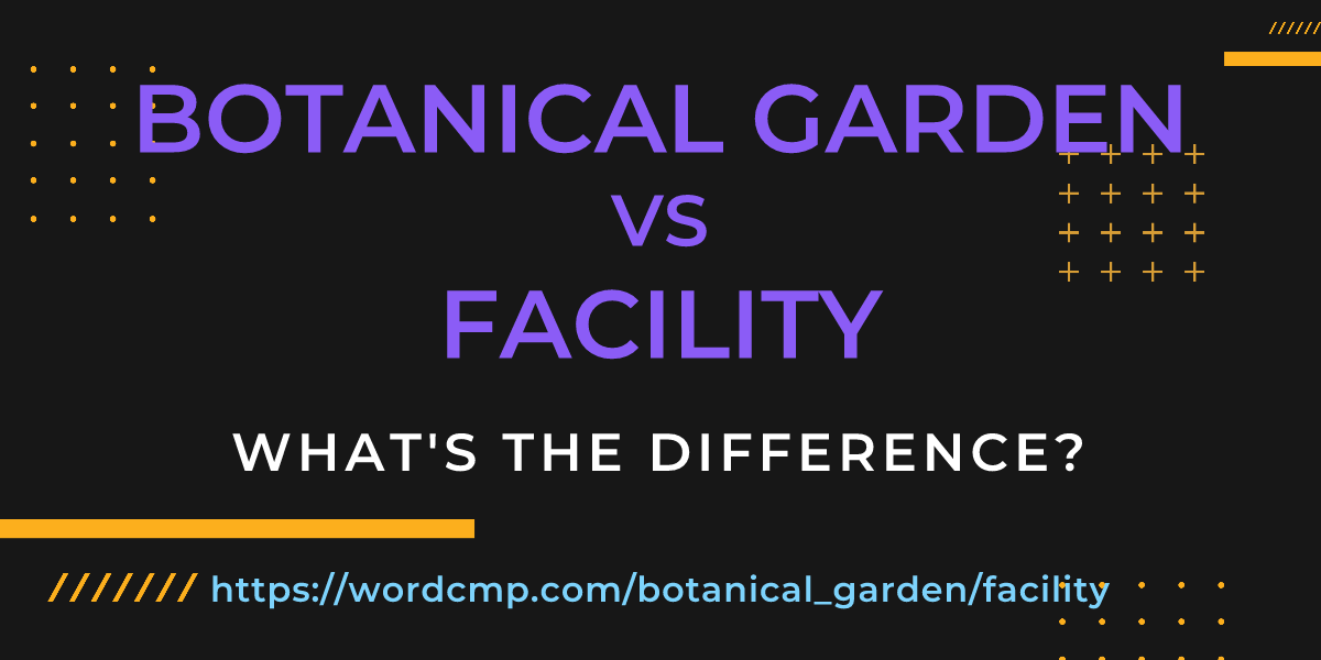 Difference between botanical garden and facility