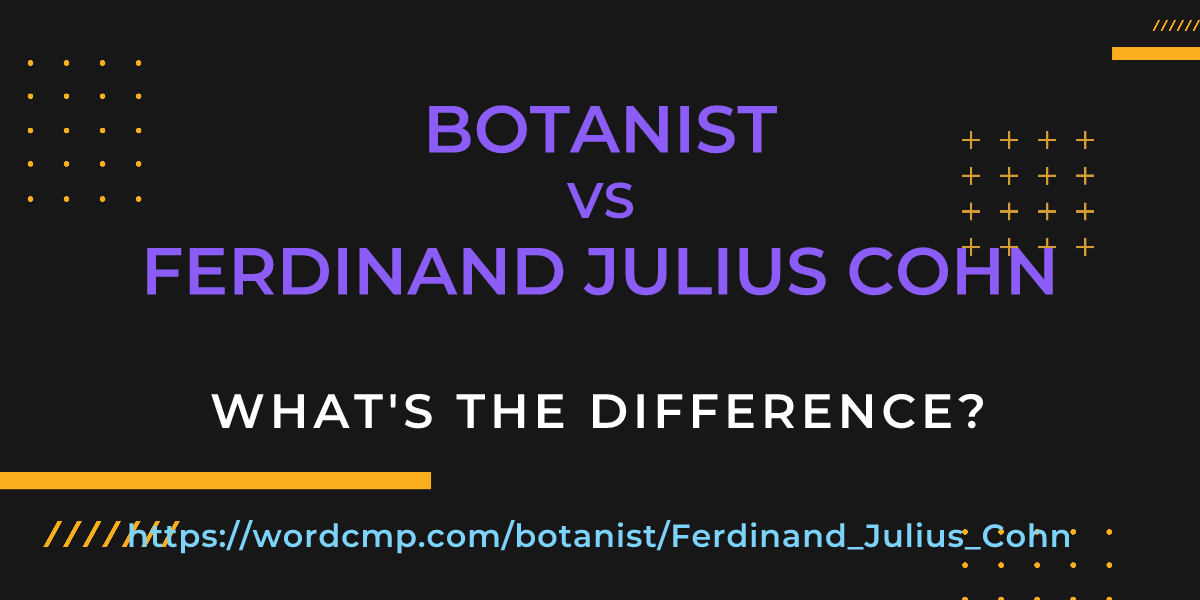 Difference between botanist and Ferdinand Julius Cohn