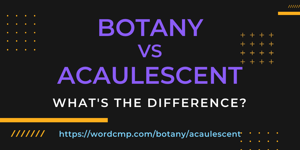 Difference between botany and acaulescent