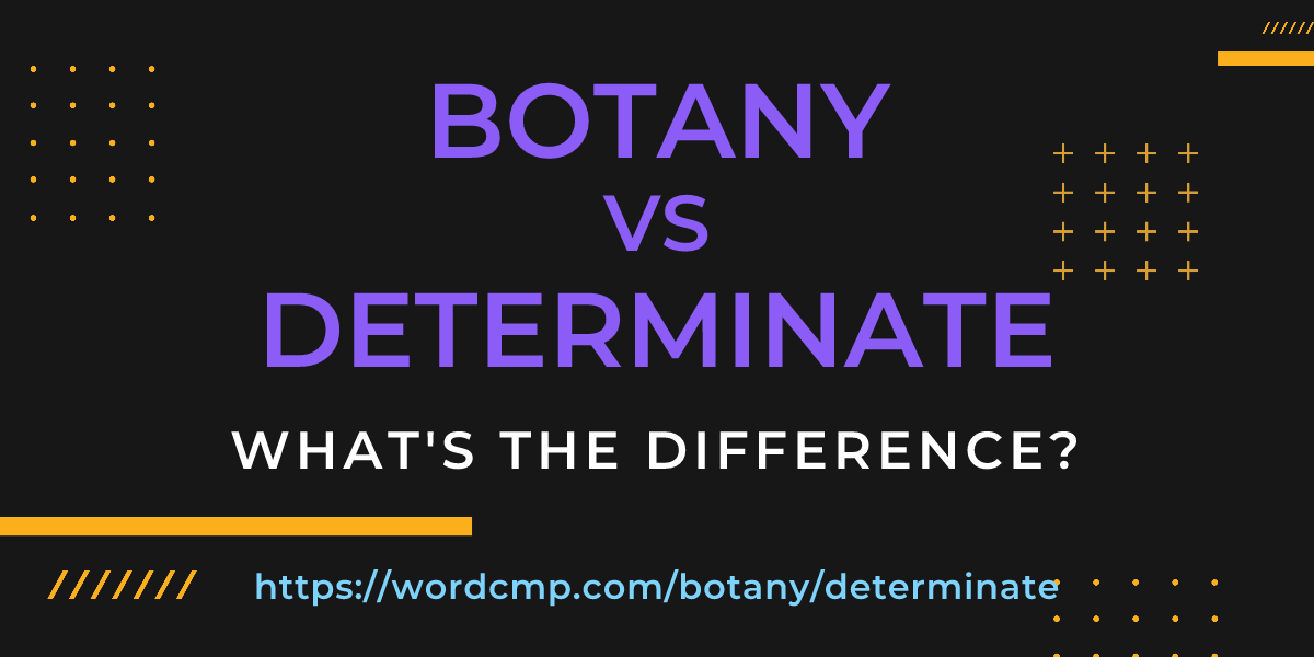 Difference between botany and determinate