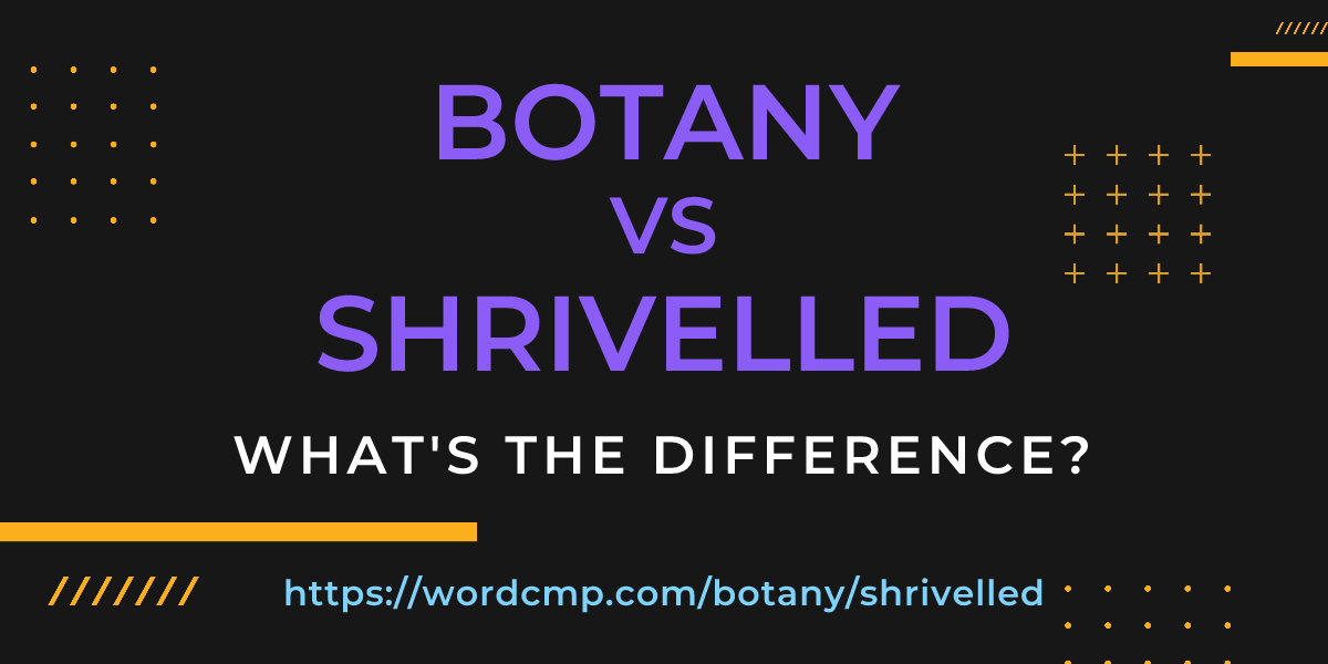 Difference between botany and shrivelled