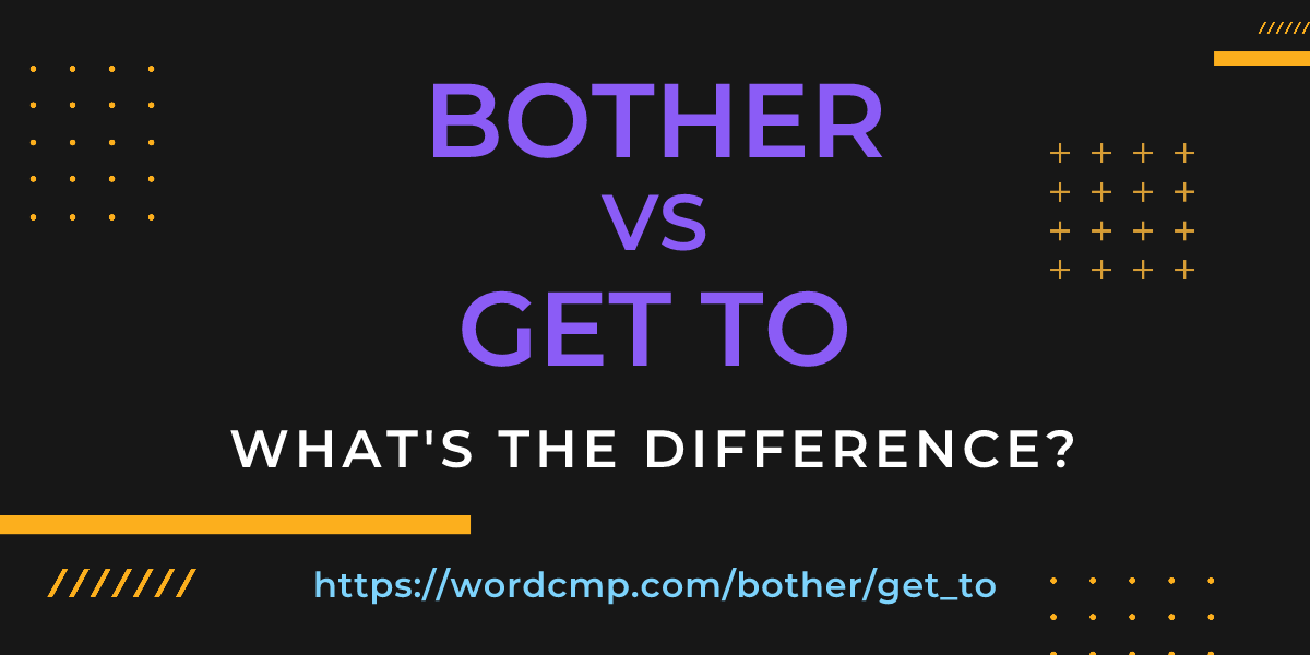 Difference between bother and get to