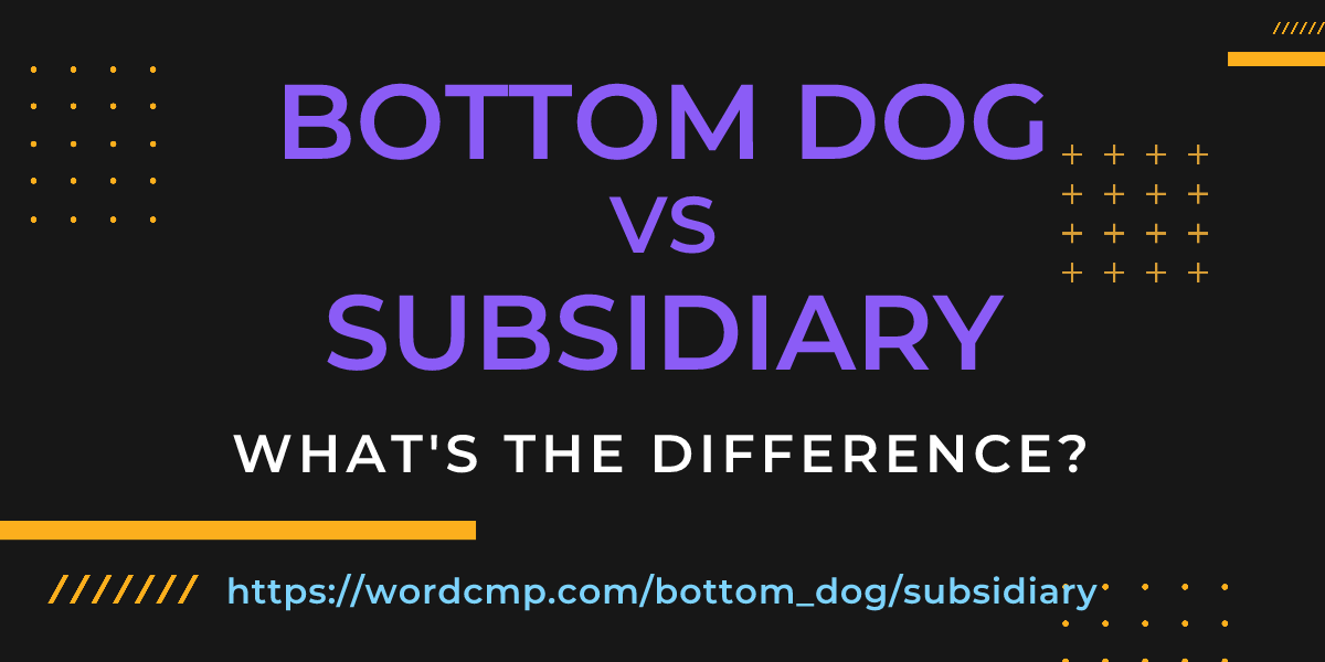 Difference between bottom dog and subsidiary
