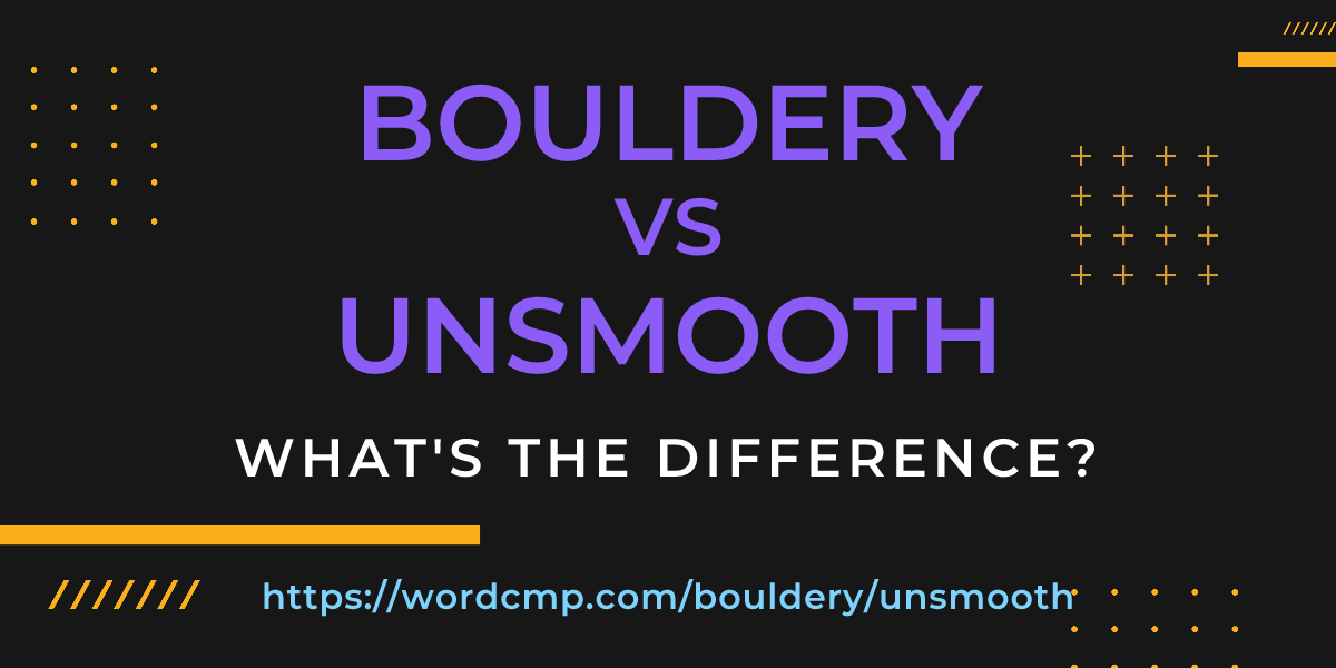 Difference between bouldery and unsmooth