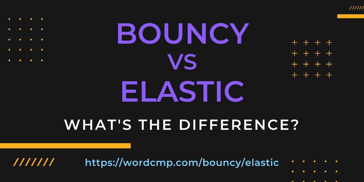 Difference between bouncy and elastic