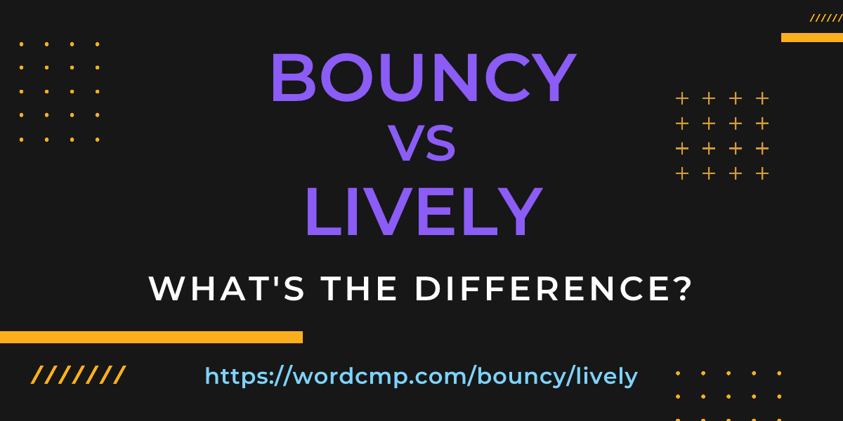 Difference between bouncy and lively