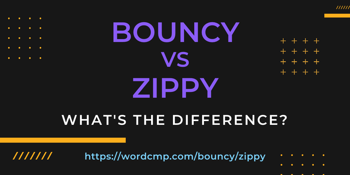 Difference between bouncy and zippy