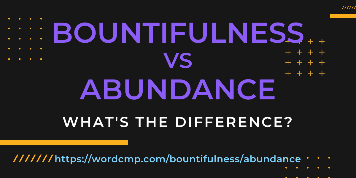 Difference between bountifulness and abundance