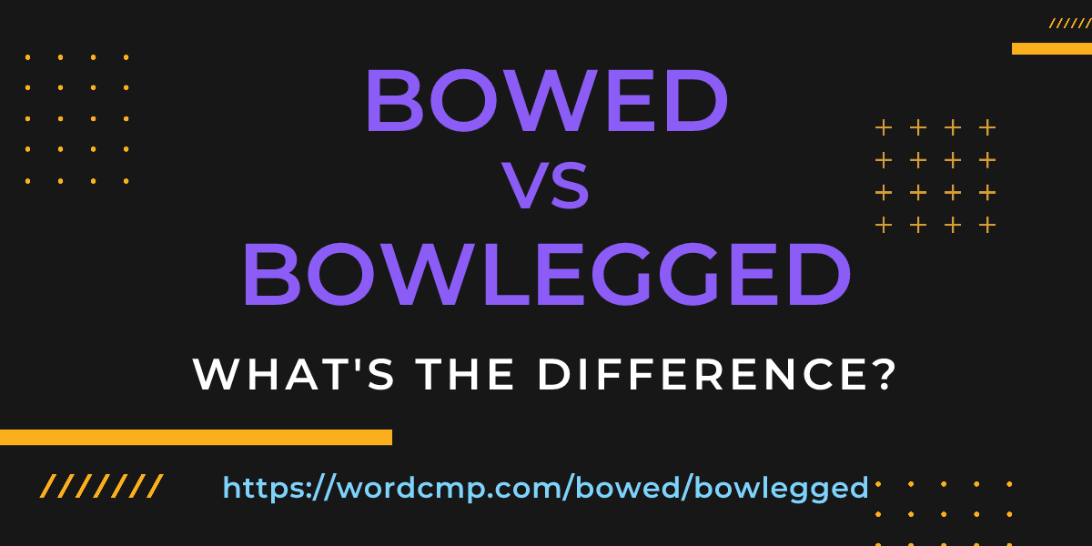 Difference between bowed and bowlegged