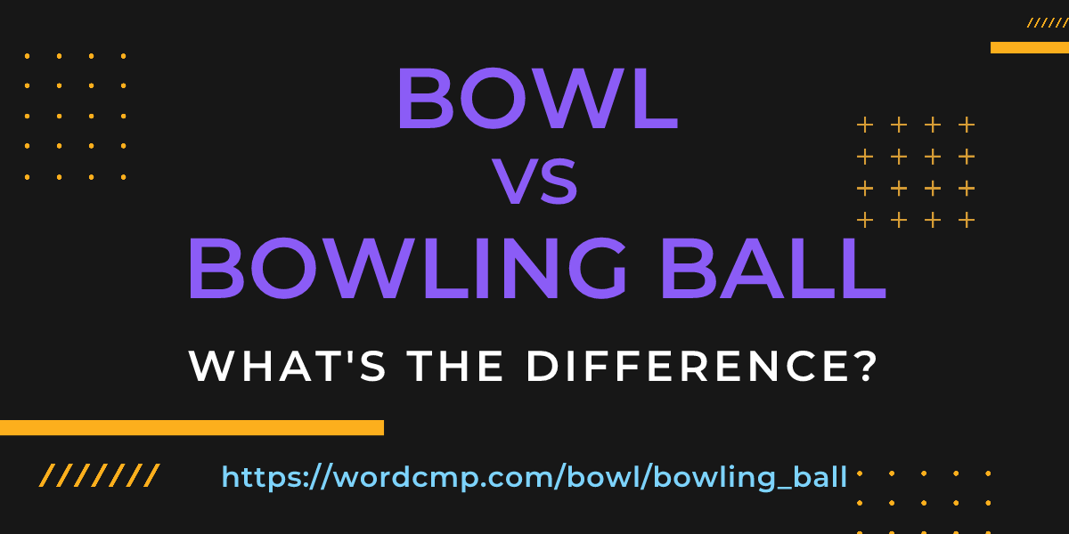 Difference between bowl and bowling ball