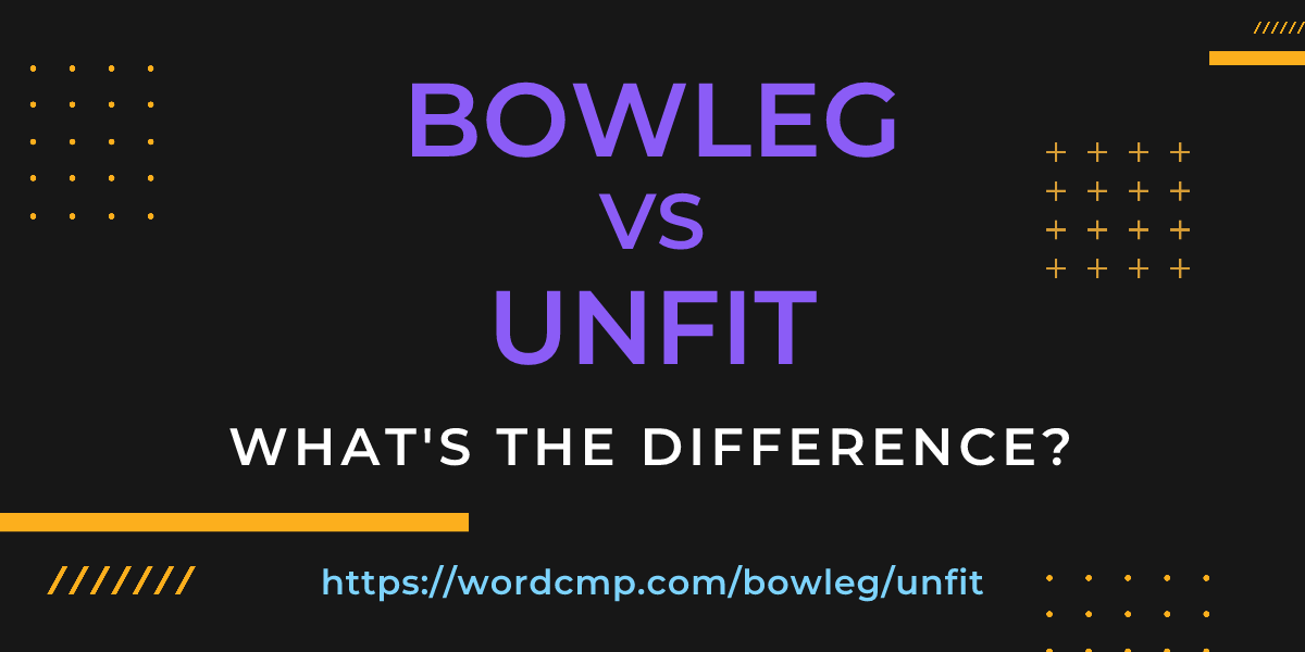Difference between bowleg and unfit