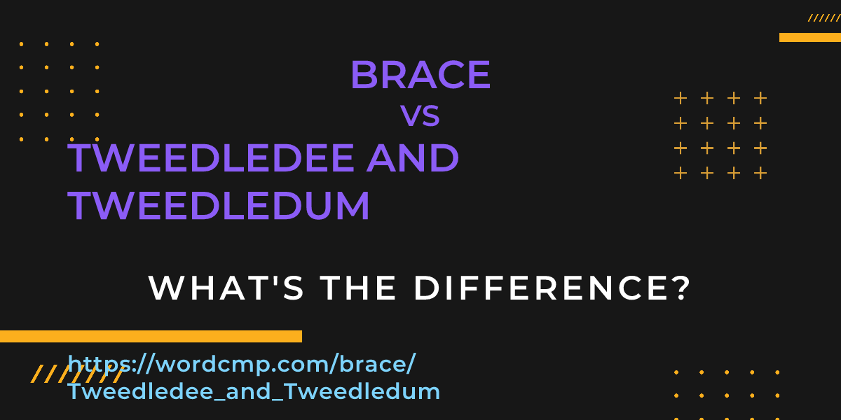 Difference between brace and Tweedledee and Tweedledum