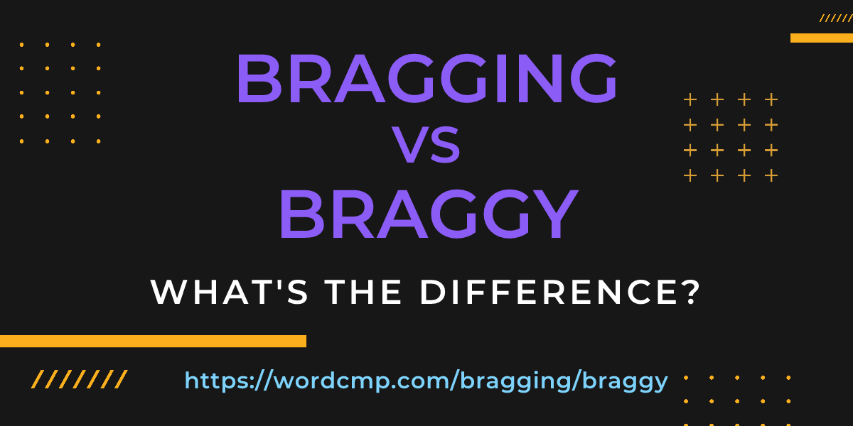 Difference between bragging and braggy