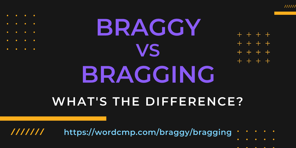 Difference between braggy and bragging