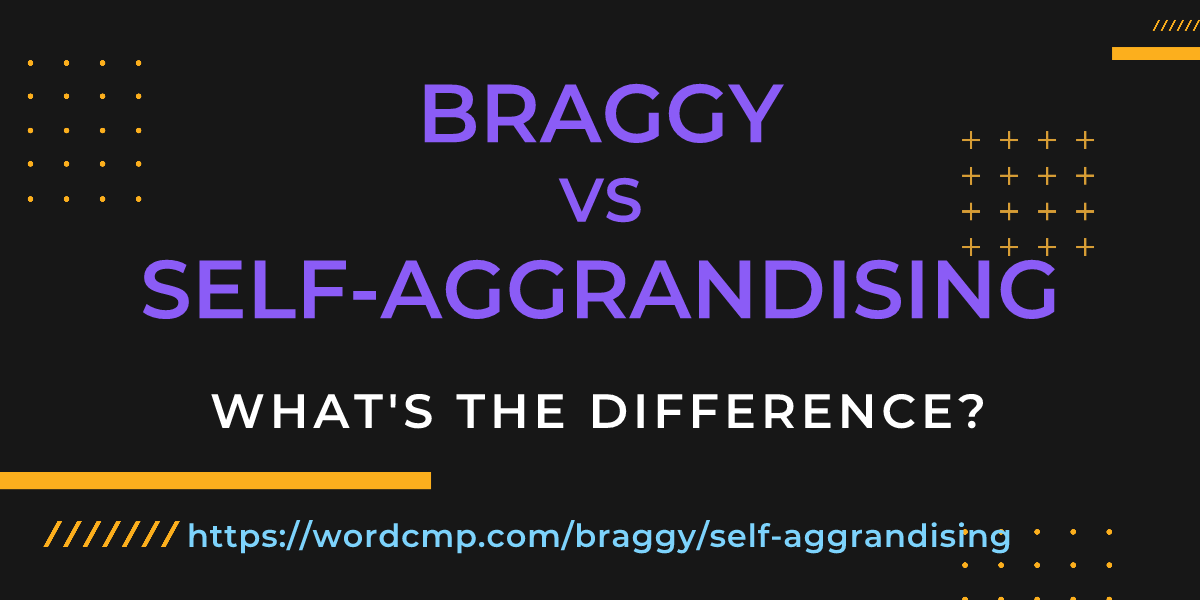 Difference between braggy and self-aggrandising