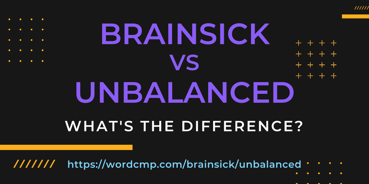 Difference between brainsick and unbalanced