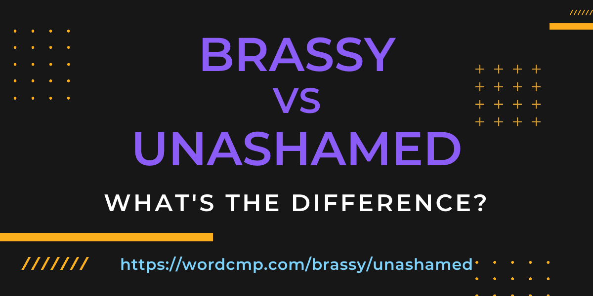 Difference between brassy and unashamed
