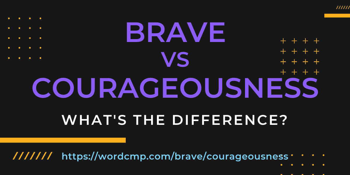 Difference between brave and courageousness
