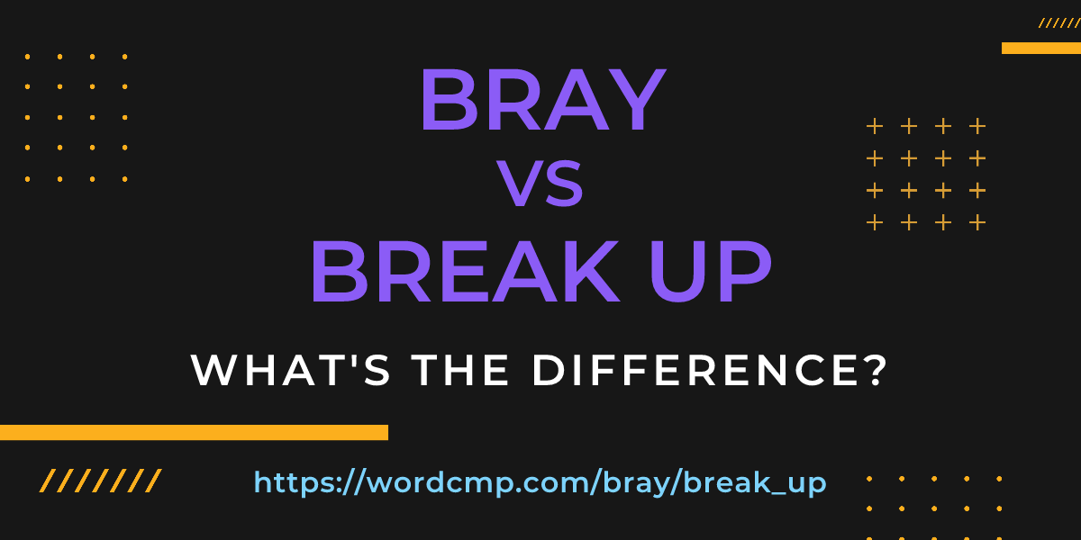 Difference between bray and break up