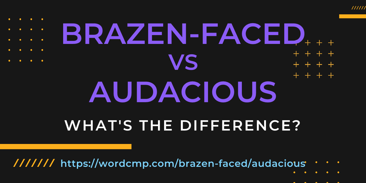 Difference between brazen-faced and audacious