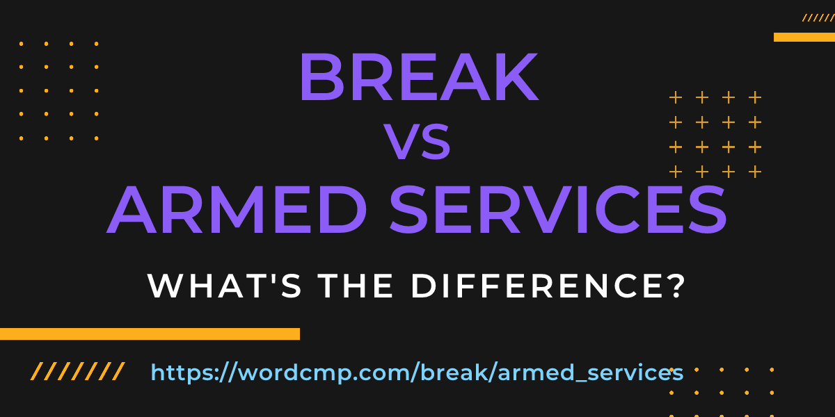 Difference between break and armed services