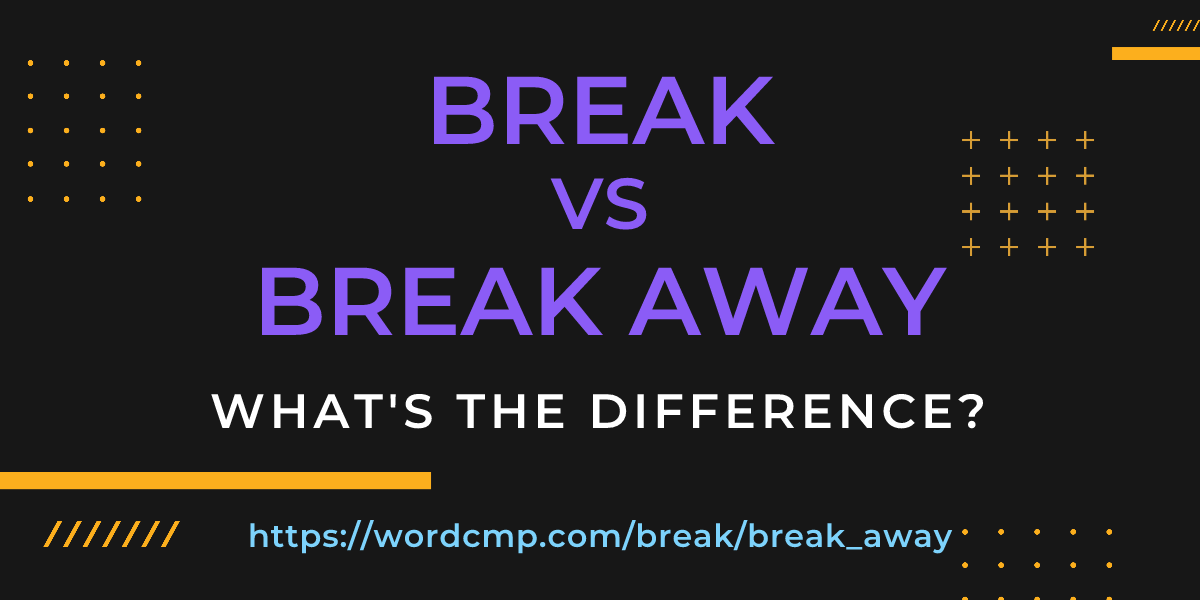 Difference between break and break away