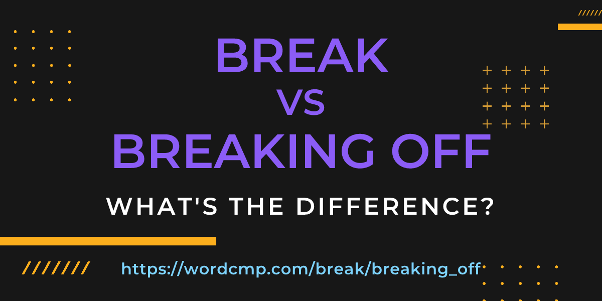 Difference between break and breaking off