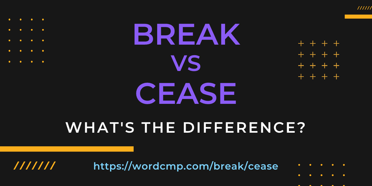 Difference between break and cease