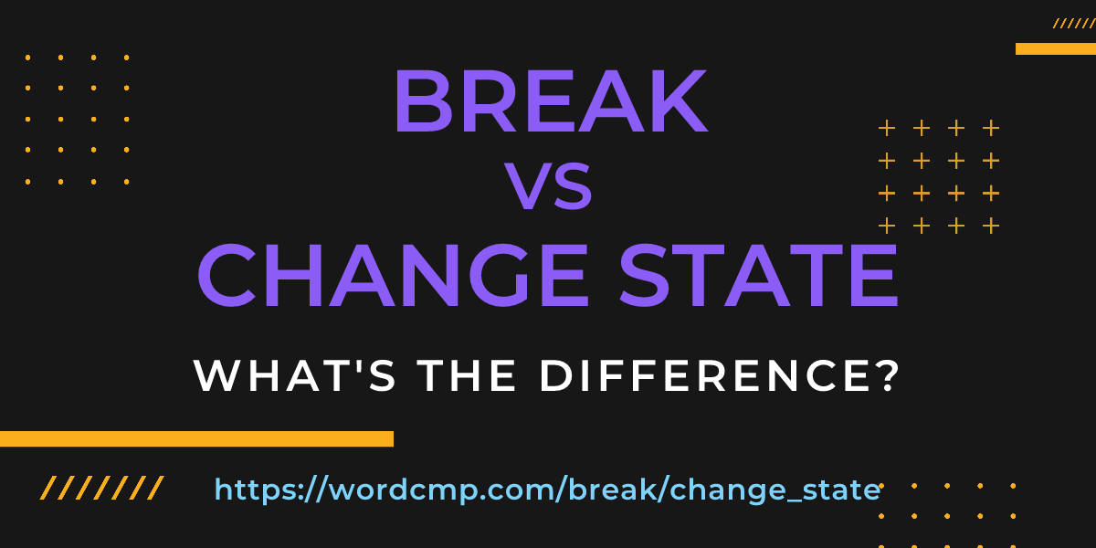 Difference between break and change state