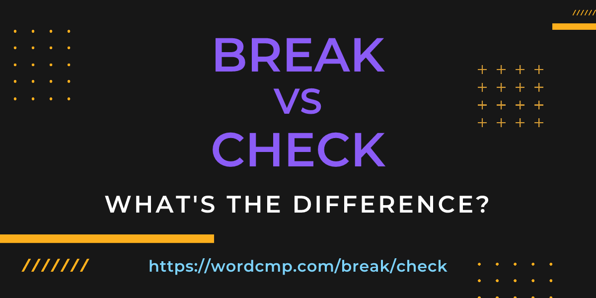 Difference between break and check