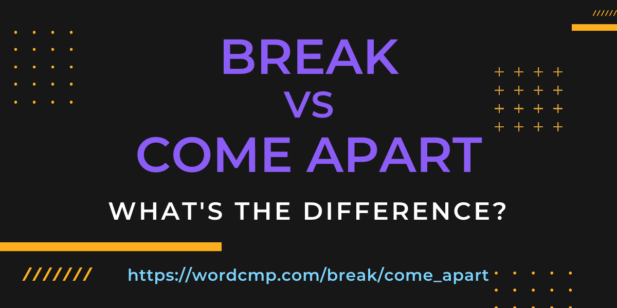 Difference between break and come apart