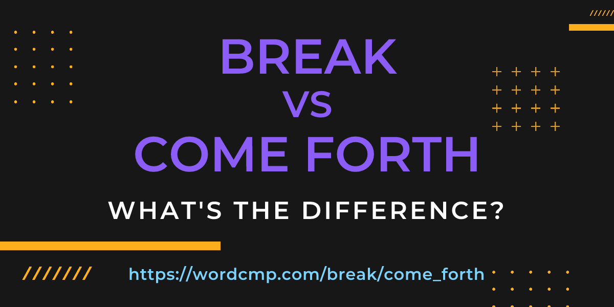 Difference between break and come forth