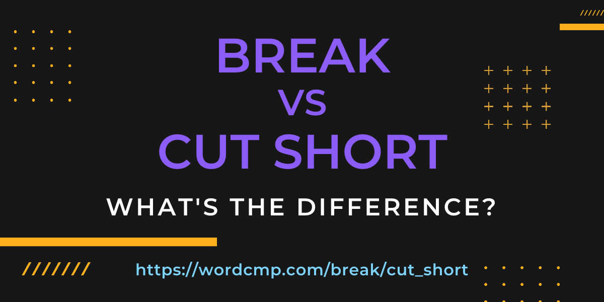 Difference between break and cut short