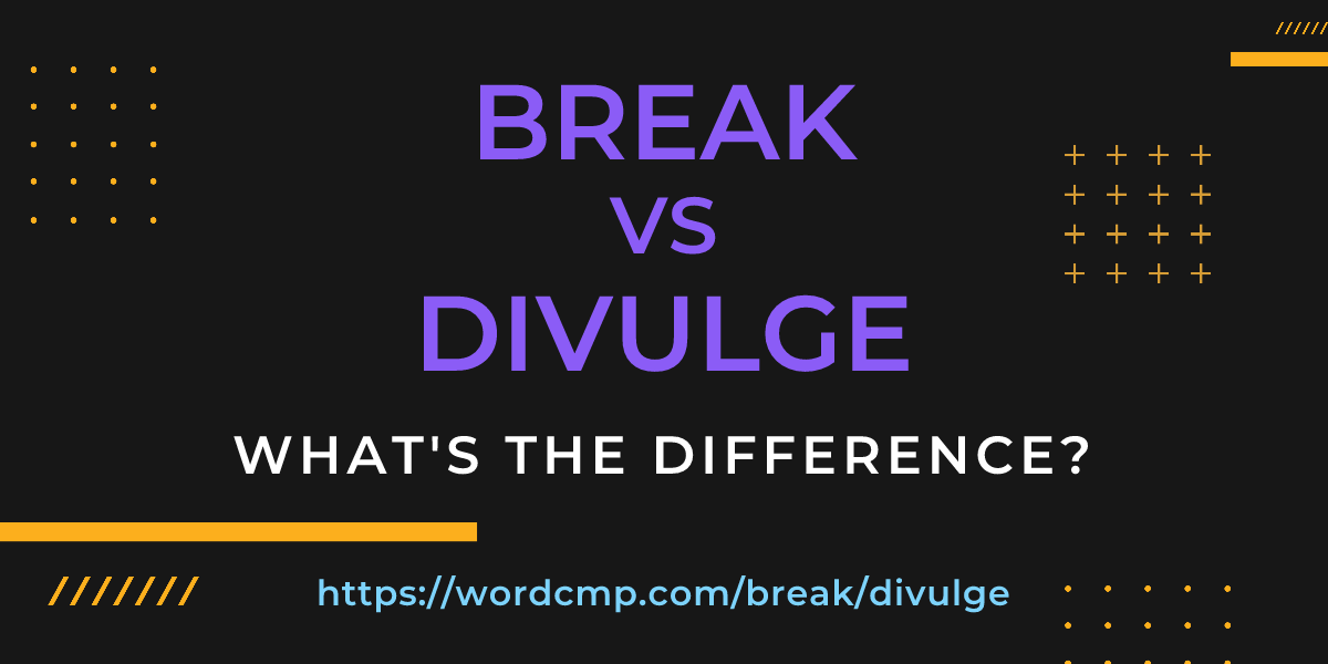 Difference between break and divulge