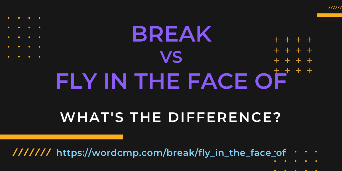 Difference between break and fly in the face of