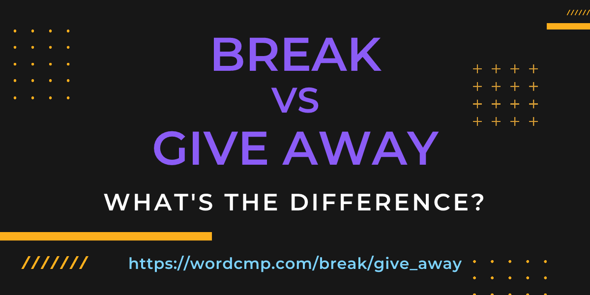 Difference between break and give away