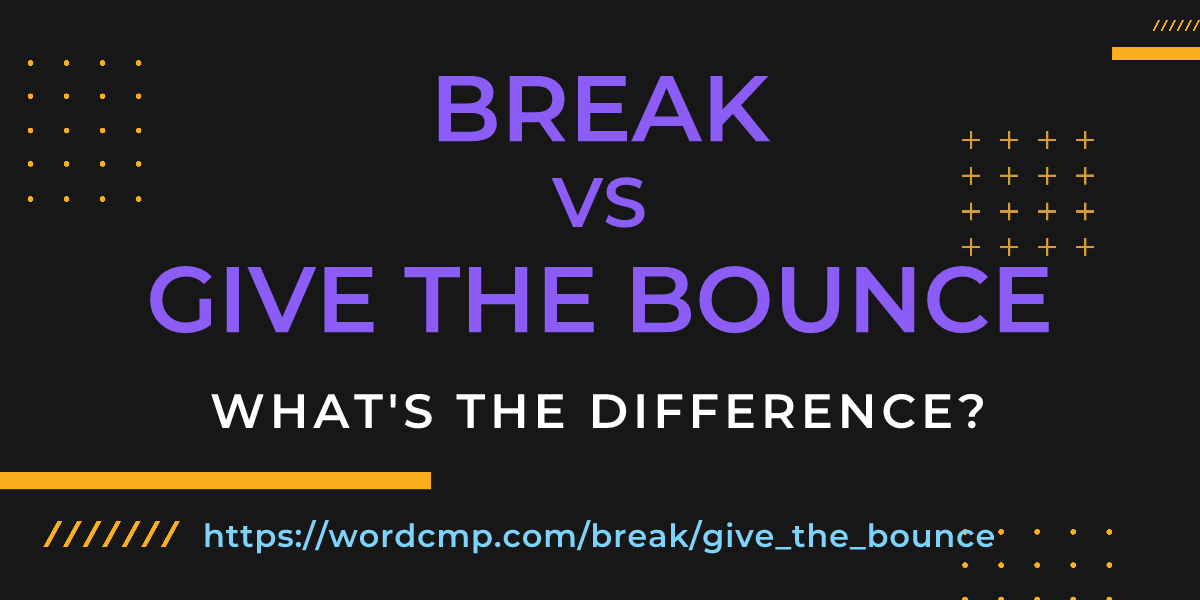 Difference between break and give the bounce