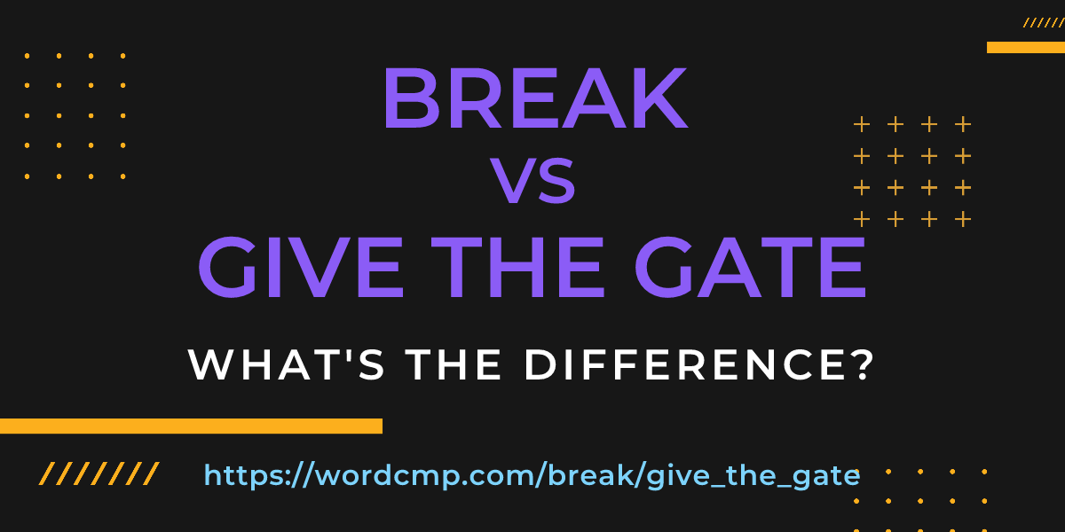 Difference between break and give the gate
