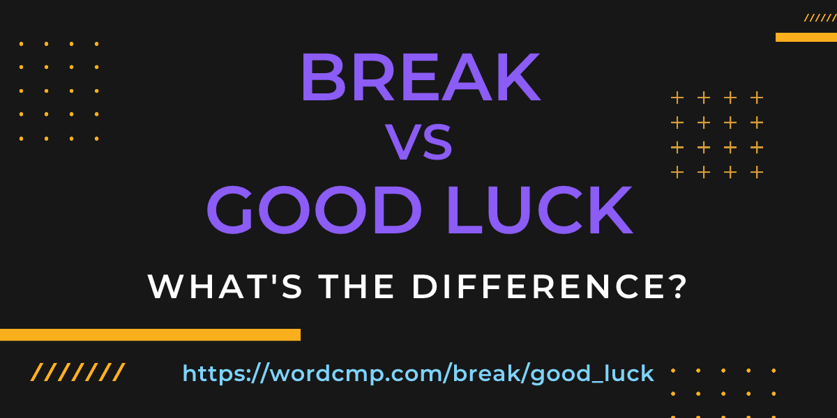 Difference between break and good luck