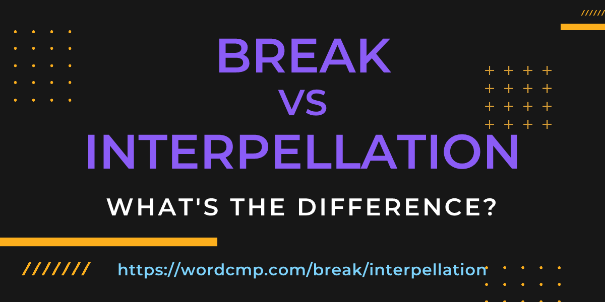 Difference between break and interpellation