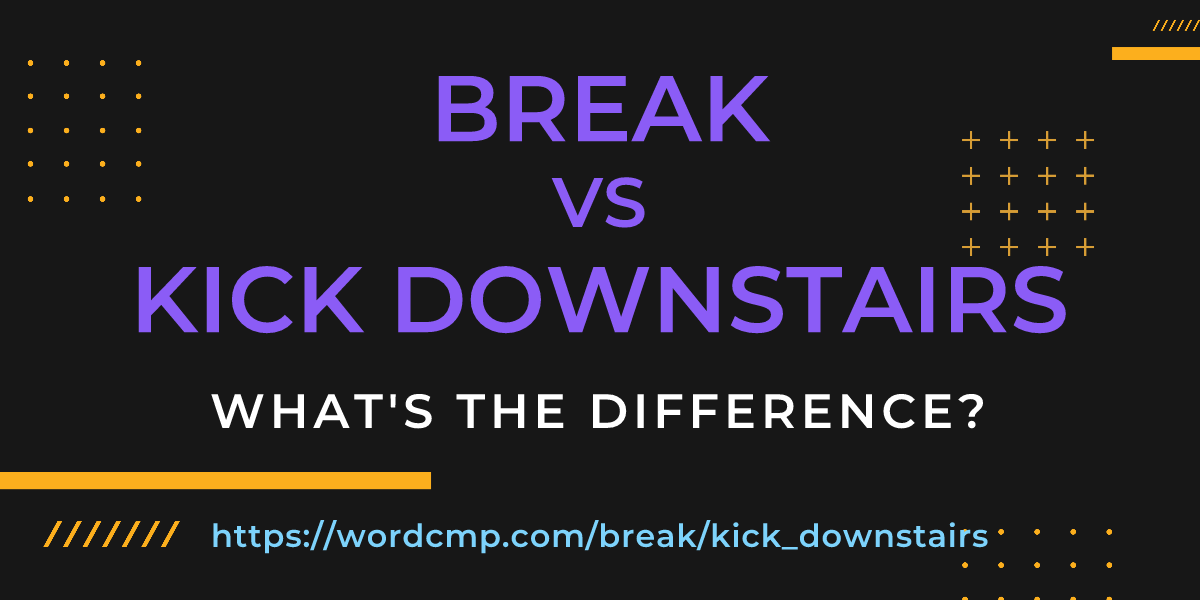 Difference between break and kick downstairs