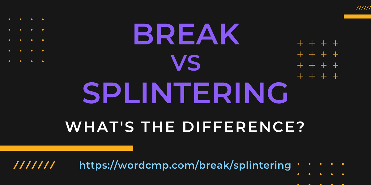 Difference between break and splintering