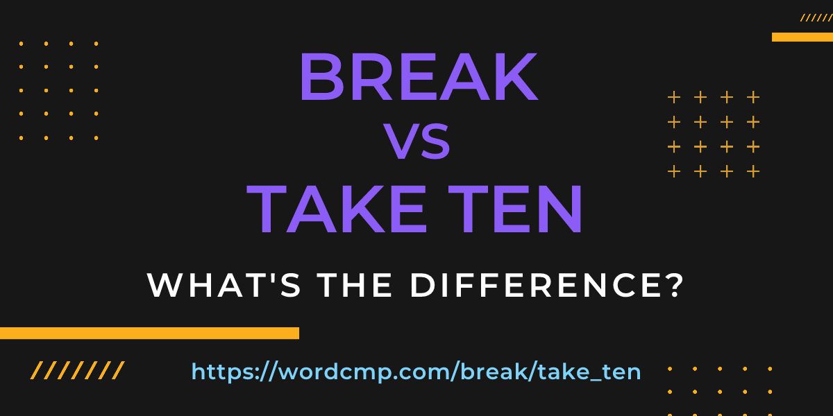 Difference between break and take ten