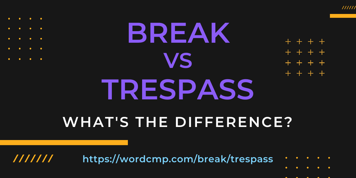 Difference between break and trespass