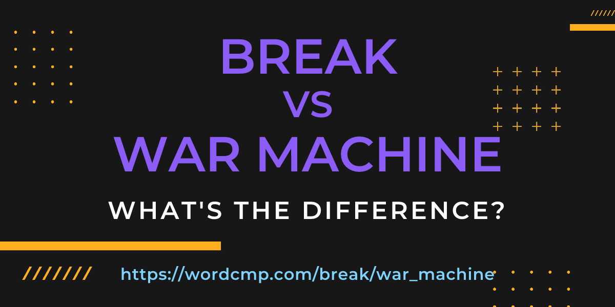 Difference between break and war machine