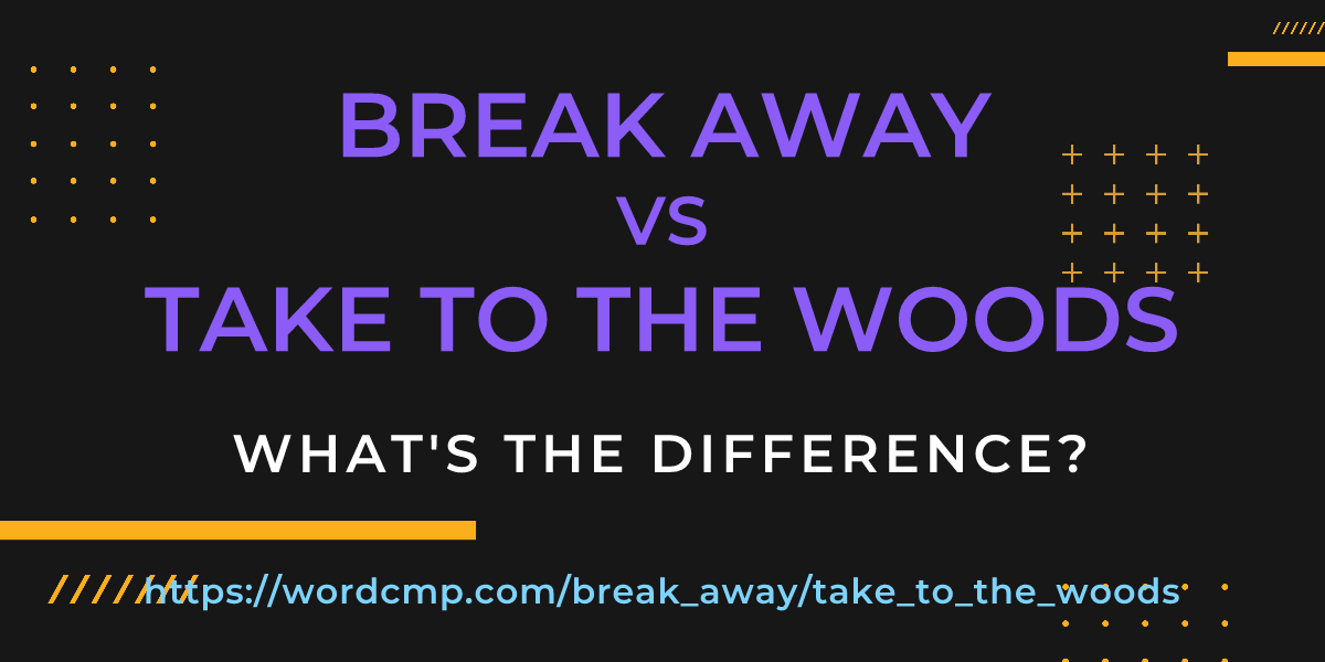 Difference between break away and take to the woods