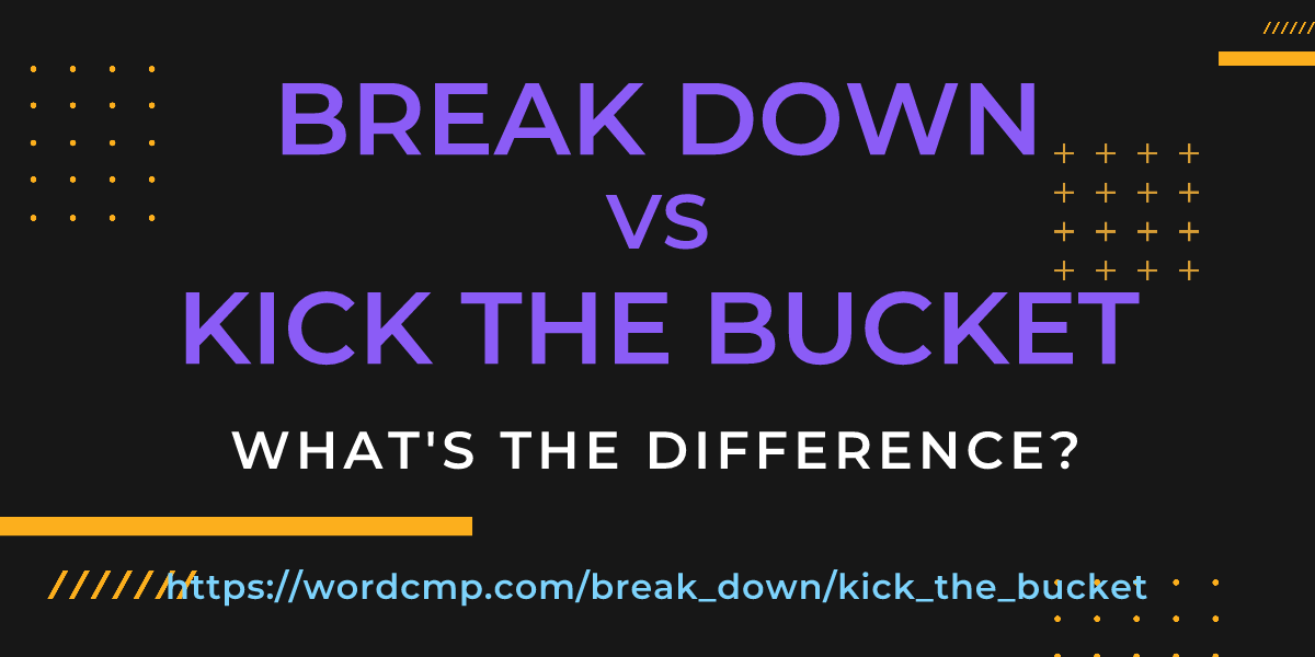 Difference between break down and kick the bucket