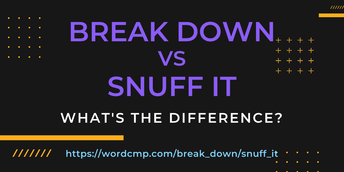 Difference between break down and snuff it