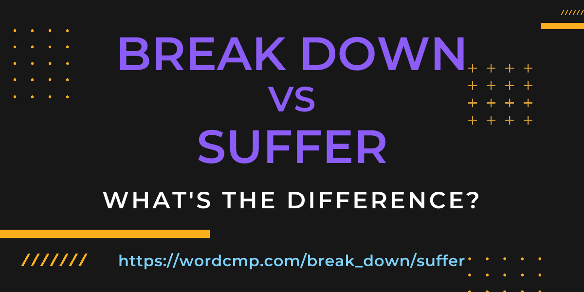 Difference between break down and suffer
