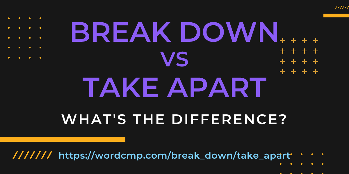 Difference between break down and take apart